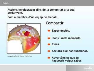 Fem Accions involucrades dins de la comunitat a la qual pertanyem.  Com a membre d’un equip de treball. Compartir Experièn...