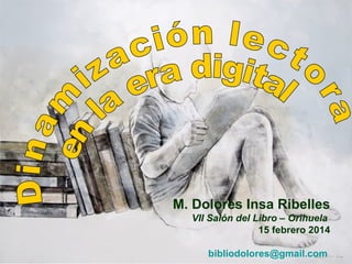 M. Dolores Insa Ribelles
VII Salón del Libro – Orihuela
15 febrero 2014
bibliodolores@gmail.com

 