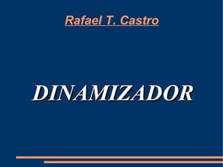 Rafael T. Castro DINAMIZADOR 