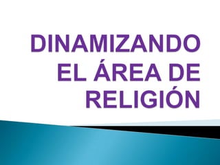 DINAMIZANDO EL ÁREA DE RELIGIÓN 
