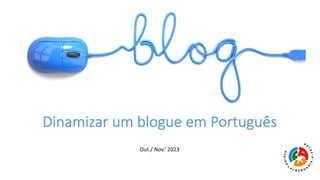 Dinamizar um blogue em Português
Out./ Nov.’ 2023
 