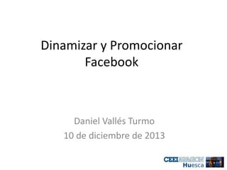 Dinamizar y Promocionar
Facebook

Daniel Vallés Turmo
10 de diciembre de 2013

 