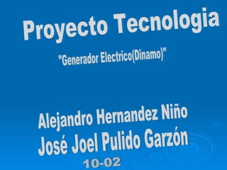 &quot;Generador Electrico(Dinamo)&quot; Proyecto Tecnologia José Joel Pulido Garzón Alejandro Hernandez Niño 10-02 