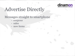 Advertise Directly
Messages straight to smartphone
- coupons
- sales
- new items
 