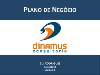 PLANO DE NEGÓCIO
ELI RODRIGUES
JUNHO/2013
VERSÃO 1.0
 