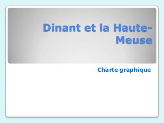 Dinant et la Haute-
             Meuse

         Charte graphique
 