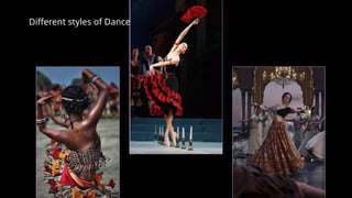 Different styles of Dance
 