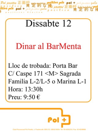 Dissabte 12 Dinar al BarMenta Lloc de trobada: Porta Bar  C/ Caspe 171 <M>  Sagrada Familia L-2/L-5 o Marina L-1 Hora: 13:30h Preu: 9:50 € 