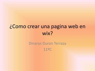 ¿Como crear una pagina web en
wix?
Dinarys Duran Terraza
11ºC
 