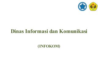Dinas Informasi dan Komunikasi
(INFOKOM)
 