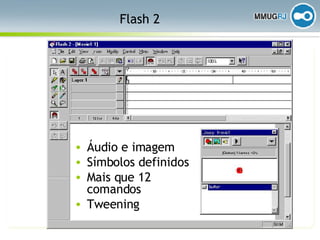 Flash 2 Áudio e imagem Símbolos definidos Mais que 12 comandos Tweening 