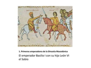 1. Primeros emperadores de la Dinastía Macedónica
El emperador Basilio I con su hijo León VI
el Sabio
 