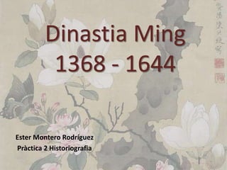 Dinastia Ming
1368 - 1644
Ester Montero Rodríguez
Pràctica 2 Historiografia

 