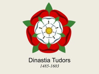 Dinastia Tudors
1485-1603
 