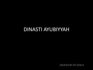 DINASTI AYUBIYYAH




             CREATED BY SITI SENI R
 