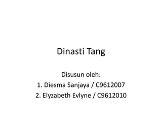 Dinasti Tang
Disusun oleh:
1. Diesma Sanjaya / C9612007
2. Elyzabeth Evlyne / C9612010
 