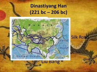 Dinastiyang Han
(221 bc – 206 bc)
Liu Bang
Wudi Silk Road
 