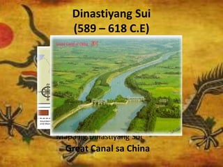 Dinastiyang Sui
(589 – 618 C.E)
Mapa ng Dinastiyang Sui
Great Canal sa China
 