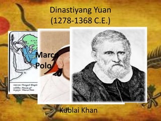 Dinastiyang Yuan
(1278-1368 C.E.)
Mapa ng
Dinastiyang
Yuan
Kublai Khan
Marco
Polo
 
