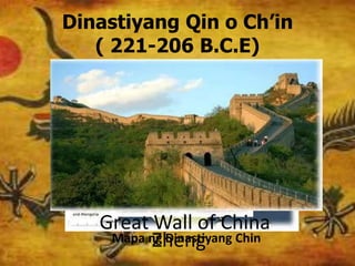 Dinastiyang Qin o Ch’in
( 221-206 B.C.E)
Mapa ng Dinastiyang ChinZheng
Great Wall of China
 