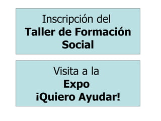 Inscripción del   Taller de Formación Social Visita a la  Expo  ¡Quiero Ayudar! 