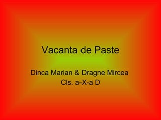 Vacanta de Paste Dinca Marian & Dragne Mircea  Cls. a-X-a D 