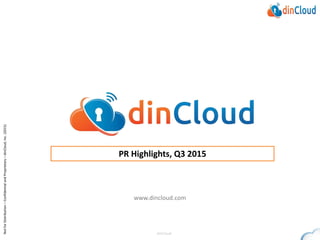 NotforDistribution–ConfidentialandProprietary–dinCloud,Inc.(2015)
dinCloud
www.dincloud.com
PR Highlights, Q3 2015
 