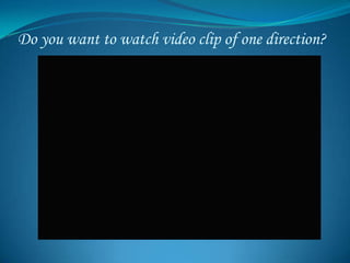 Do you want to watch video clip of one direction?
 