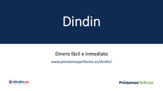 Dindin
Dinero fácil e inmediato
www.prestamosperfectos.es/dindin/
 