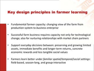 Key design principles in farmer learning


• Fundamental farmer capacity: changing view of the farm from
  production syst...