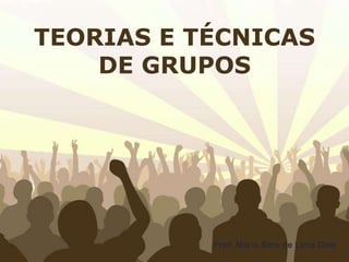 Free Powerpoint Templates
TEORIAS E TÉCNICAS
DE GRUPOS
Prof. Maria Sara de Lima Dias
 