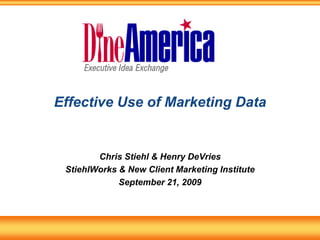 Effective Use of Marketing Data Chris Stiehl & Henry DeVries StiehlWorks & New Client Marketing Institute September 21, 2009 