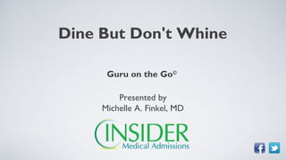 Dine But Don't Whine
Guru on the Go©
Presented by
Michelle A. Finkel, MD
 