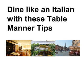 Dine like an Italian
with these Table
Manner Tips

 