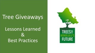 Tree Giveaways
Lessons Learned
&
Best Practices
 