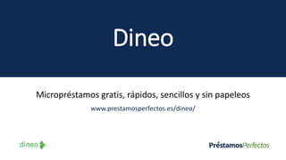 Dineo
Micropréstamos gratis, rápidos, sencillos y sin papeleos
www.prestamosperfectos.es/dineo/
 