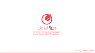 DinePlan
An Intuitive Point of Sales Application
that can handle Million Transactions
Technology: .NET 4.5.2 with WPF
 