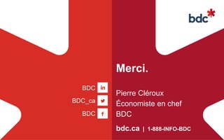 bdc.ca | 1-888-INFO-BDC
BDC
BDC_ca
BDC
Merci.
Pierre Cléroux
Économiste en chef
BDC
 