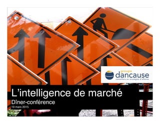 1- Chercher à comprendre
3
L’intelligence de marché 
Dîner-conférence 19 mars 2015
 