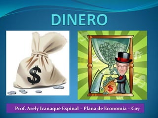 DINERO Prof. ArelyIcanaqué Espinal – Plana de Economía – C07 