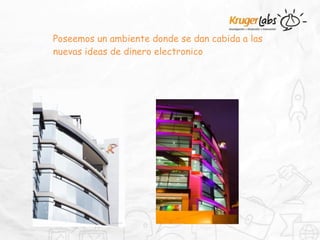 Poseemos un ambiente donde se dan cabida a las
nuevas ideas de dinero electronico
 