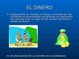EL DINERO ,[object Object],ES UN GRAN AVANCE EN LA HISTORIA DE LA HUMANIDAD 