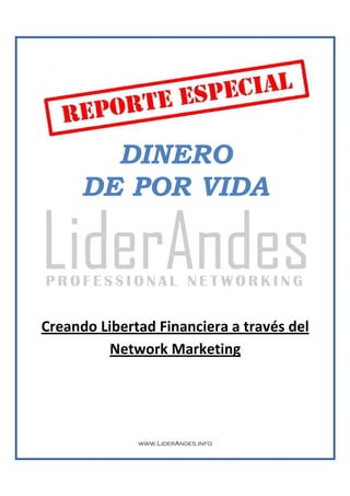 0
www.LiderAndes.info
DINERO
DE POR VIDA
Creando Libertad Financiera a través del
Network Marketing
 