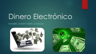 Dinero Electrónico
NOMBRE: JANDRY DARÍO GONZÁLEZ
 