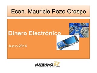 Dinero Electrónico
Junio-2014
Econ. Mauricio Pozo Crespo
 