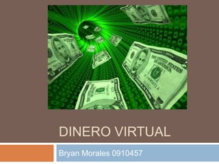 DINERO VIRTUAL
Bryan Morales 0910457
 