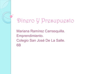 Dinero Y Presupuesto
Mariana Ramírez Carrasquilla.
Emprendimiento.
Colegio San José De La Salle.
6B
 