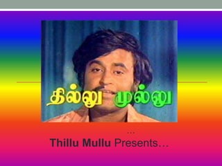 …
Thillu Mullu Presents…
 