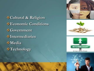 Cultural & Religion
Economic Conditions
Government
Intermediaries
Media
Technology
10
 