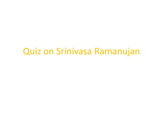 Quiz on Srinivasa Ramanujan
 